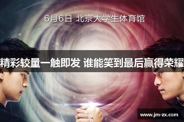 精彩较量一触即发 谁能笑到最后赢得荣耀