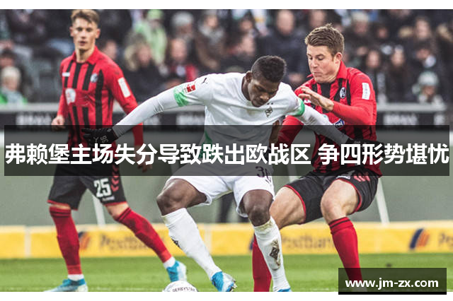 弗赖堡主场失分导致跌出欧战区 争四形势堪忧