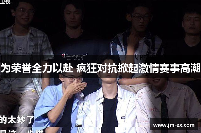 为荣誉全力以赴 疯狂对抗掀起激情赛事高潮