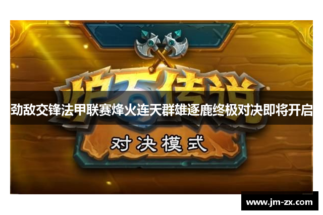 劲敌交锋法甲联赛烽火连天群雄逐鹿终极对决即将开启