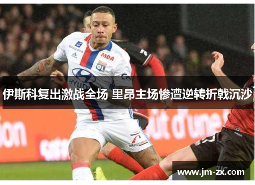 伊斯科复出激战全场 里昂主场惨遭逆转折戟沉沙