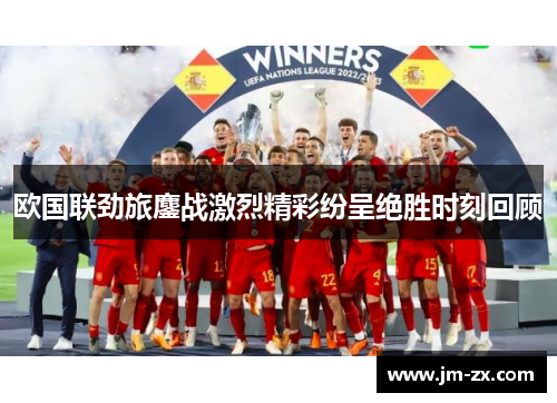 欧国联劲旅鏖战激烈精彩纷呈绝胜时刻回顾