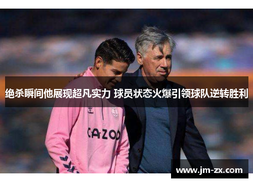 绝杀瞬间他展现超凡实力 球员状态火爆引领球队逆转胜利