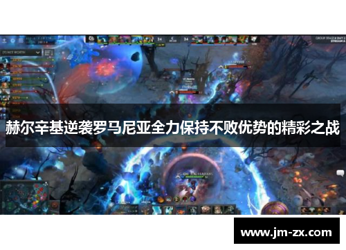 赫尔辛基逆袭罗马尼亚全力保持不败优势的精彩之战