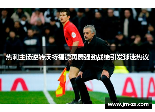 热刺主场逆转沃特福德再展强劲战绩引发球迷热议