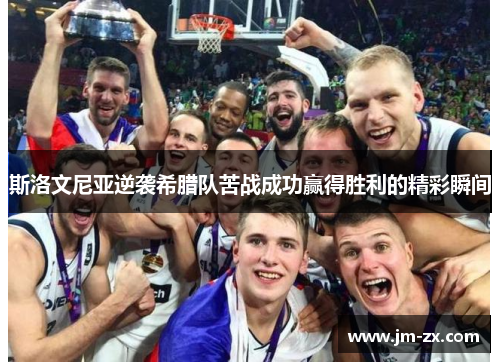 斯洛文尼亚逆袭希腊队苦战成功赢得胜利的精彩瞬间