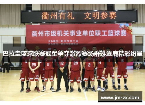 巴拉圭篮球联赛冠军争夺激烈赛场群雄逐鹿精彩纷呈