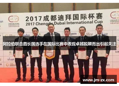 阿拉伯联合酋长国选手在国际比赛中表现卓越脱颖而出引起关注