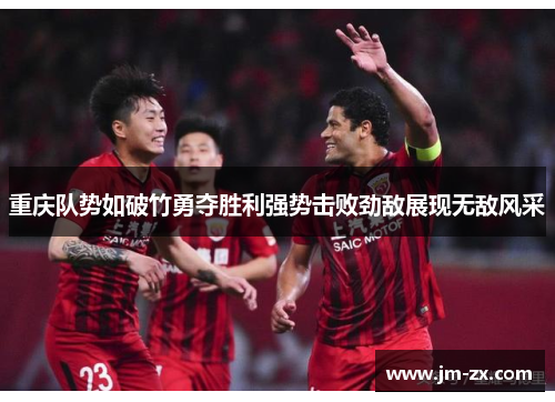 重庆队势如破竹勇夺胜利强势击败劲敌展现无敌风采